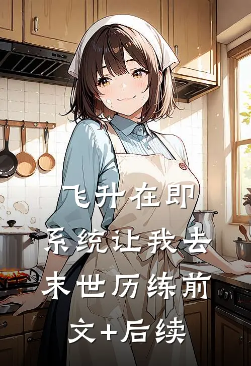 飞升在即，系统让我去末世历练前文+后续