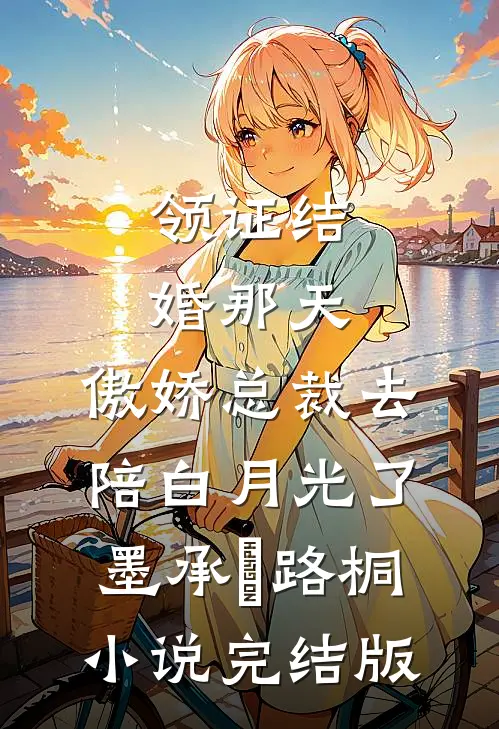 领证结婚那天，傲娇总裁去陪白月光了墨承璟路桐小说完结版