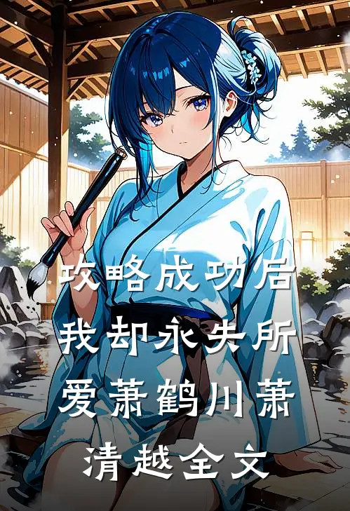 攻略成功后，我却永失所爱萧鹤川萧清越全文