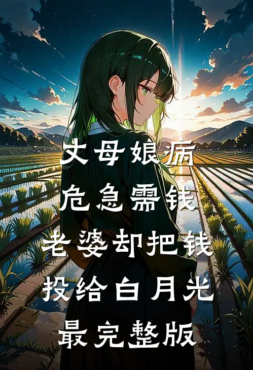 丈母娘病危急需钱，老婆却把钱投给白月光最完整版