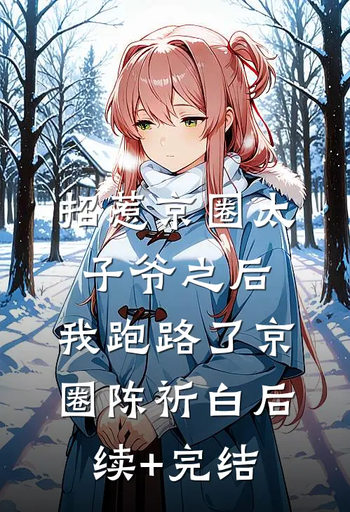 招惹京圈太子爷之后，我跑路了京圈陈祈白后续+完结
