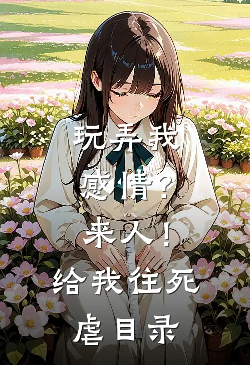 玩弄我感情？来人！给我往死虐目录