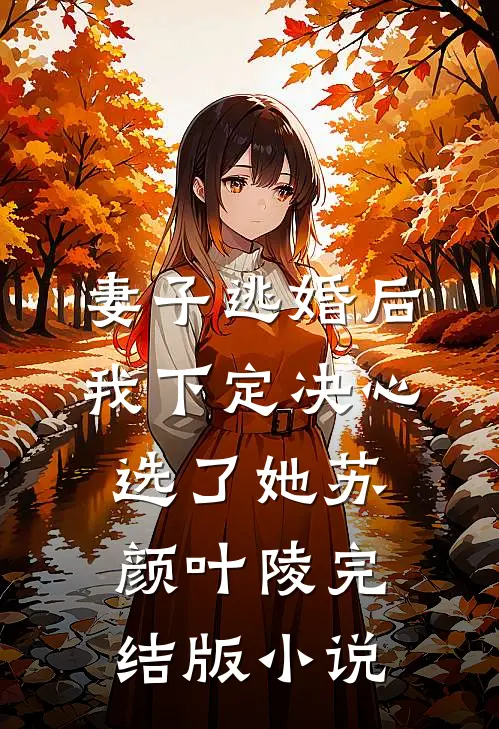 妻子逃婚后，我下定决心选了她苏颜叶陵完结版小说
