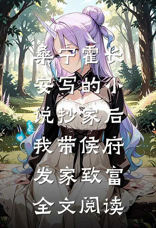 桑宁霍长安写的小说抄家后，我带侯府发家致富全文阅读