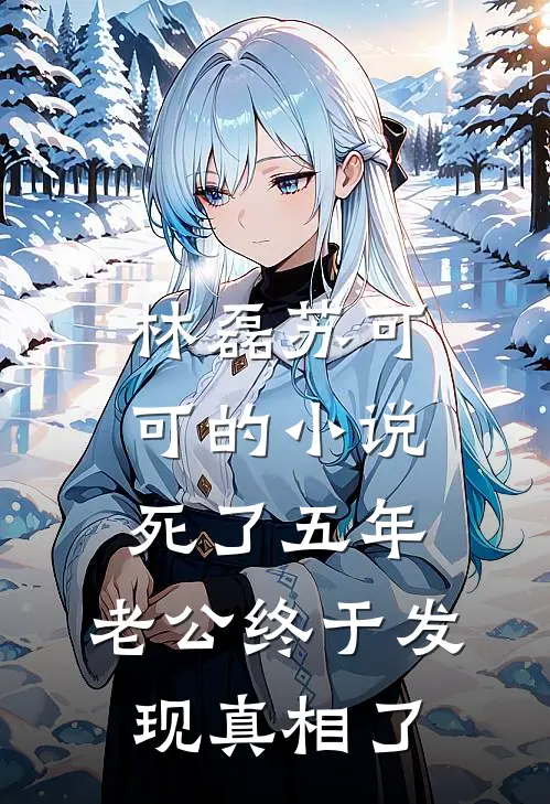 林磊苏可可的小说死了五年，老公终于发现真相了