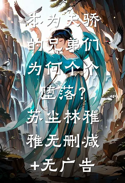 本为天骄的兄弟们，为何个个堕落？苏尘林雅雅无删减+无广告