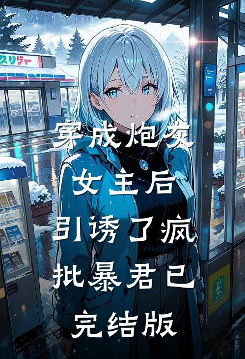 穿成炮灰女主后，引诱了疯批暴君已完结版
