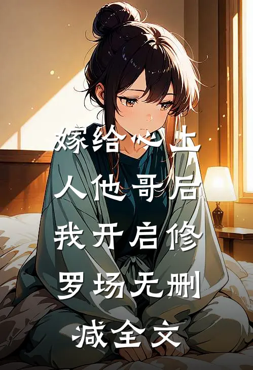 嫁给心上人他哥后，我开启修罗场无删减全文