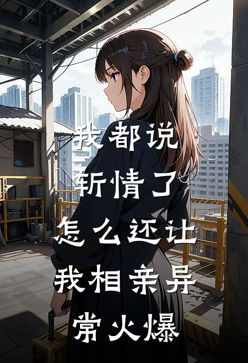 我都说斩情了，怎么还让我相亲异常火爆