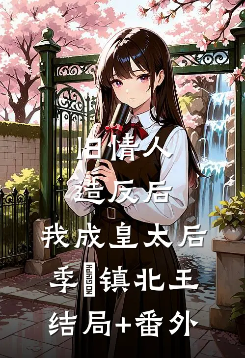 旧情人造反后，我成皇太后季璟镇北王结局+番外