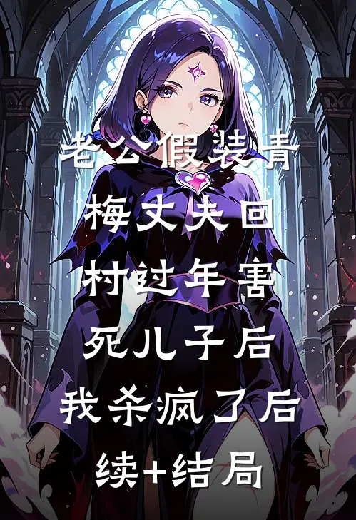 老公假装青梅丈夫回村过年害死儿子后，我杀疯了后续+结局