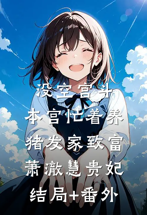 没空宫斗，本宫忙着养猪发家致富萧澈慧贵妃结局+番外