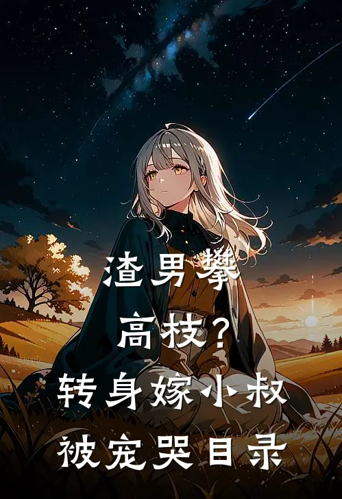 渣男攀高枝？转身嫁小叔被宠哭目录