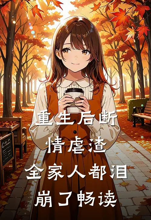 重生后断情虐渣，全家人都泪崩了畅读