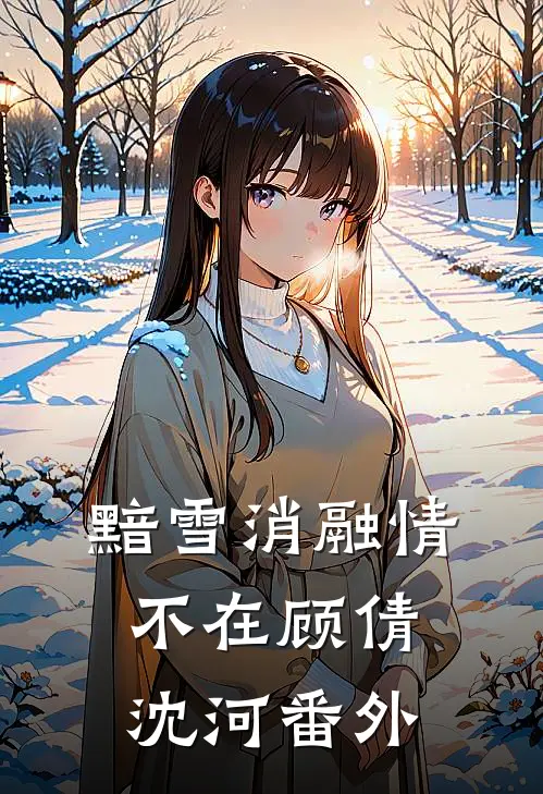 黯雪消融情不在顾倩沈河番外