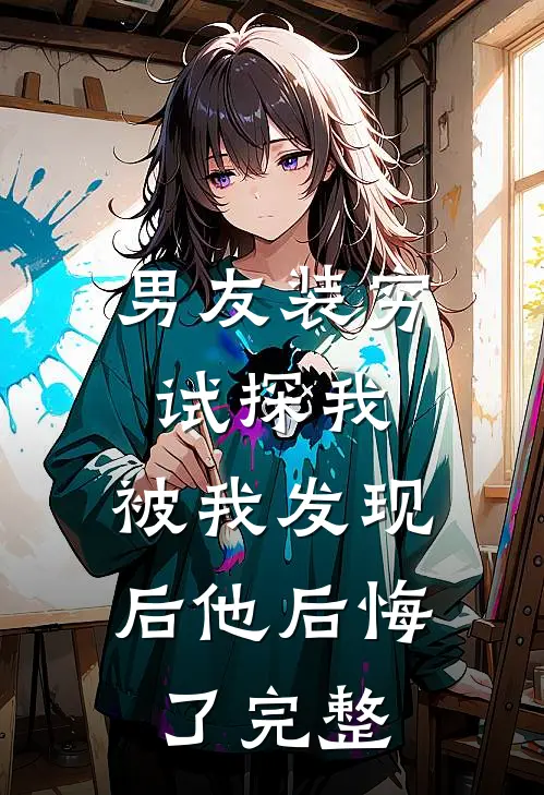男友装穷试探我，被我发现后他后悔了完整
