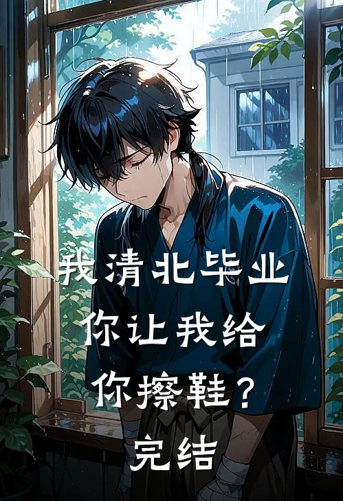 我清北毕业，你让我给你擦鞋？完结