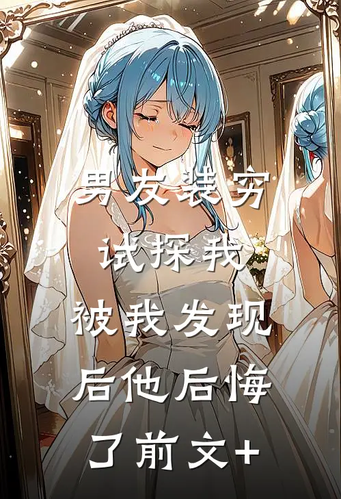 男友装穷试探我，被我发现后他后悔了前文+