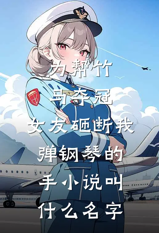 为帮竹马夺冠，女友砸断我弹钢琴的手小说叫什么名字