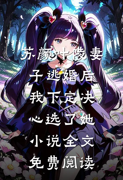苏颜叶陵妻子逃婚后，我下定决心选了她小说全文免费阅读