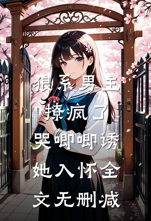 狼系男主撩疯了，哭唧唧诱她入怀全文无删减