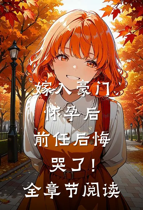 嫁入豪门怀孕后，前任后悔哭了！全章节阅读