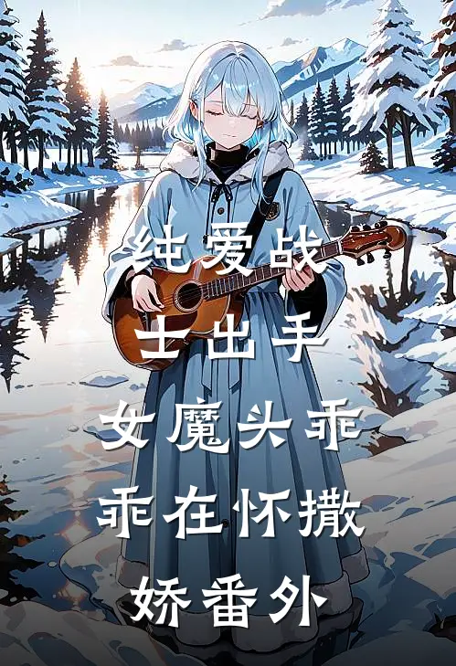 纯爱战士出手：女魔头乖乖在怀撒娇番外