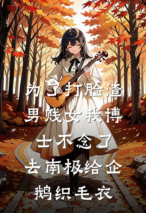 为了打脸渣男贱女我博士不念了，去南极给企鹅织毛衣