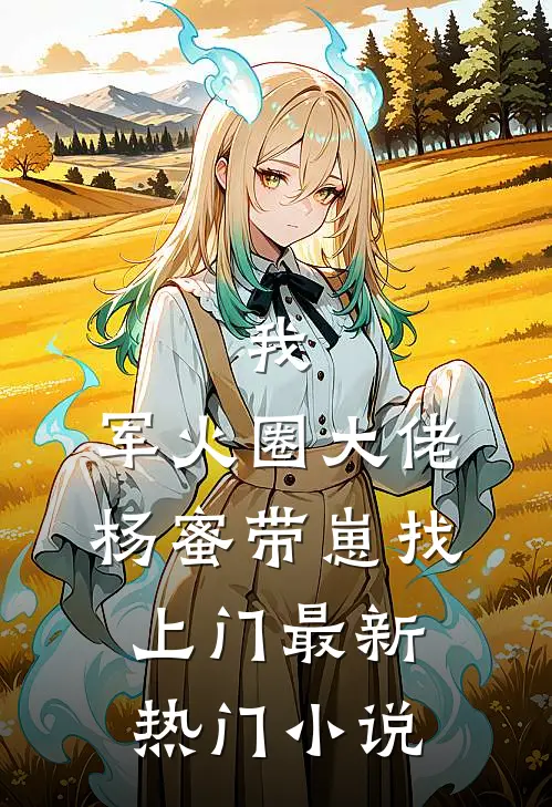 我，军火圈大佬，杨蜜带崽找上门最新热门小说