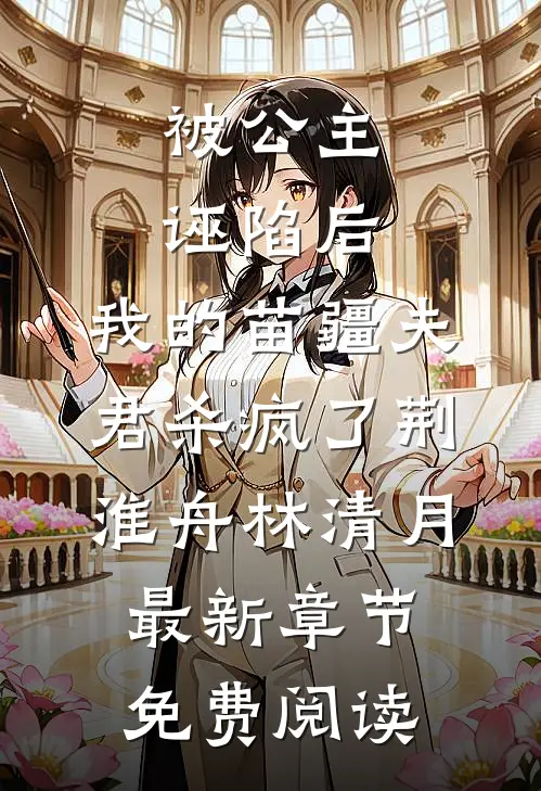 被公主诬陷后，我的苗疆夫君杀疯了荆淮舟林清月最新章节免费阅读