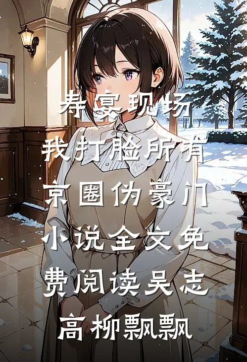 寿宴现场，我打脸所有京圈伪豪门小说全文免费阅读吴志高柳飘飘