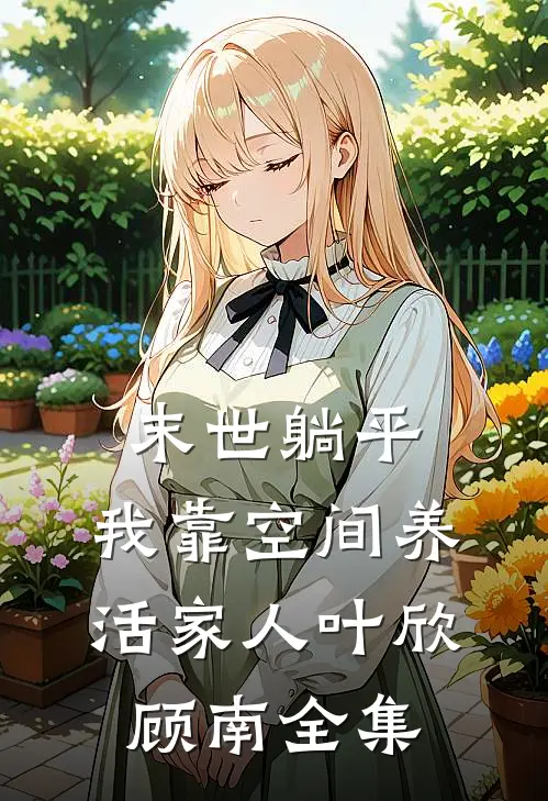 末世躺平：我靠空间养活家人叶欣顾南全集