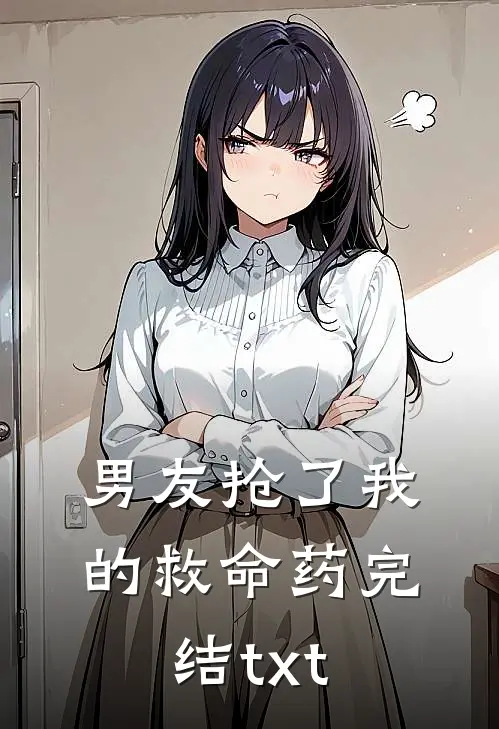男友抢了我的救命药完结txt