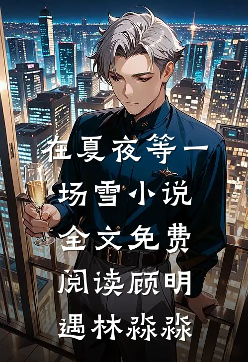 在夏夜等一场雪小说全文免费阅读顾明遇林淼淼