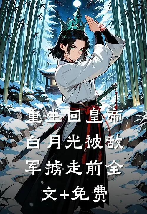 重生回皇帝白月光被敌军掳走前全文+免费