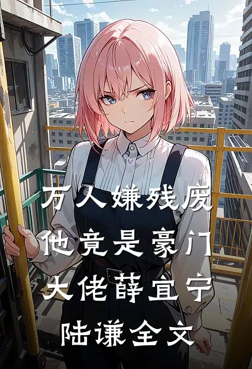 万人嫌残废他竟是豪门大佬薛宜宁陆谦全文