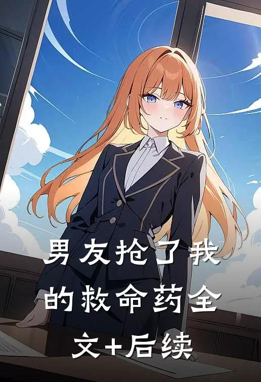 男友抢了我的救命药全文+后续