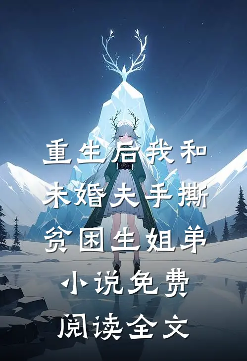 重生后我和未婚夫手撕贫困生姐弟小说免费阅读全文
