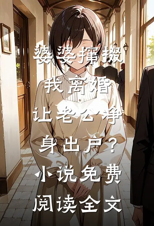 婆婆撺掇我离婚，让老公净身出户？小说免费阅读全文