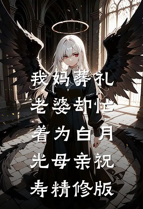 我妈葬礼，老婆却忙着为白月光母亲祝寿精修版