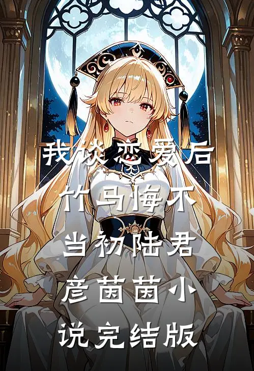 我谈恋爱后，竹马悔不当初陆君彦茵茵小说完结版
