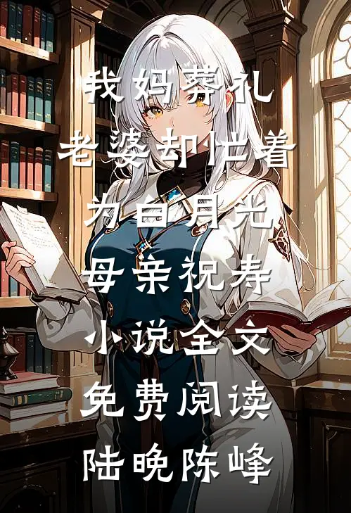我妈葬礼，老婆却忙着为白月光母亲祝寿小说全文免费阅读陆晚陈峰