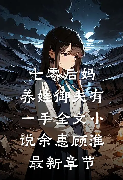 七零后妈，养娃御夫有一手全文小说余惠顾淮最新章节