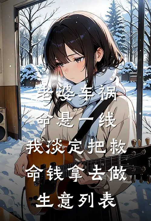 老婆车祸命悬一线，我淡定把救命钱拿去做生意列表