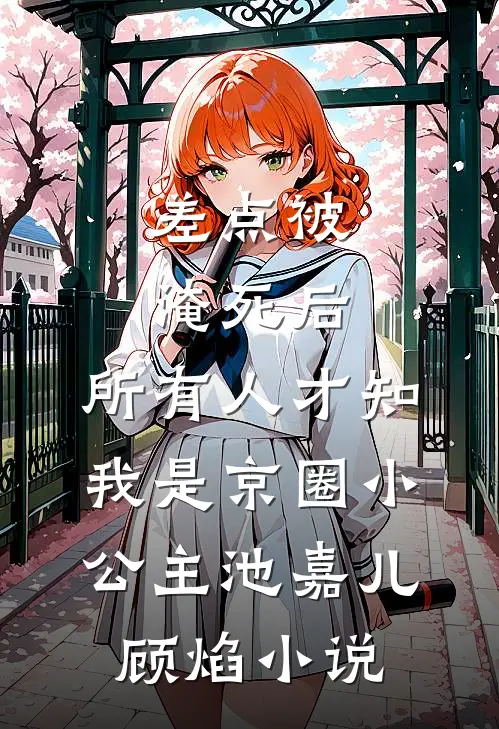 差点被淹死后，所有人才知我是京圈小公主池嘉儿顾焰小说