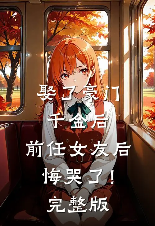 娶了豪门千金后，前任女友后悔哭了！完整版