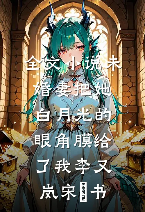 全文小说未婚妻把她白月光的眼角膜给了我李又岚宋璟书
