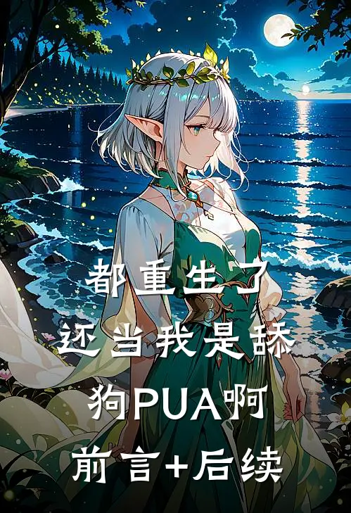 都重生了，还当我是舔狗PUA啊前言+后续