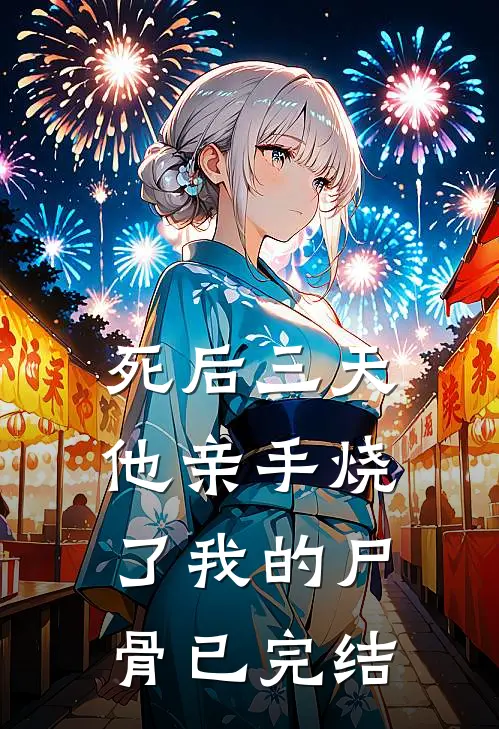 死后三天，他亲手烧了我的尸骨已完结