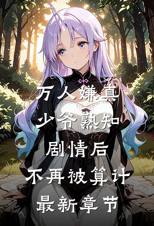 万人嫌真少爷熟知剧情后，不再被算计最新章节